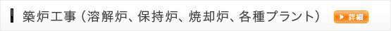 築炉工事（溶解炉、保持炉、焼却炉、各種プラント）