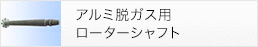 アルミ脱ガス用ローターシャフト